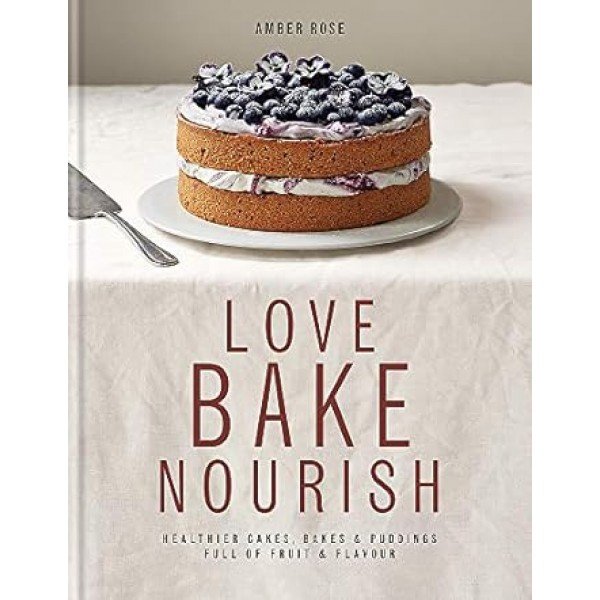 Love, Bake, Nourish Hardcover – Illustrated, 8 Mar. 2013 by Amber Homan (Author), Amber Rose (Author)
