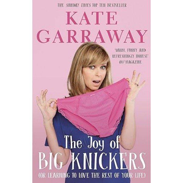 The Joy of Big Knickers: (or learning to love the rest of your life) by Kate Garraway (Author) 