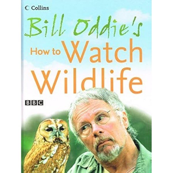 Bill Oddie’s How to Watch Wildlife Hardcover by Bill Oddie (Author), Stephen Moss (Author), Fiona Pitcher (Author)