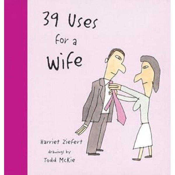 39 USES FOR A WIFE Hardcover – 1 September 2005 by Todd McKie (Author, Illustrator)