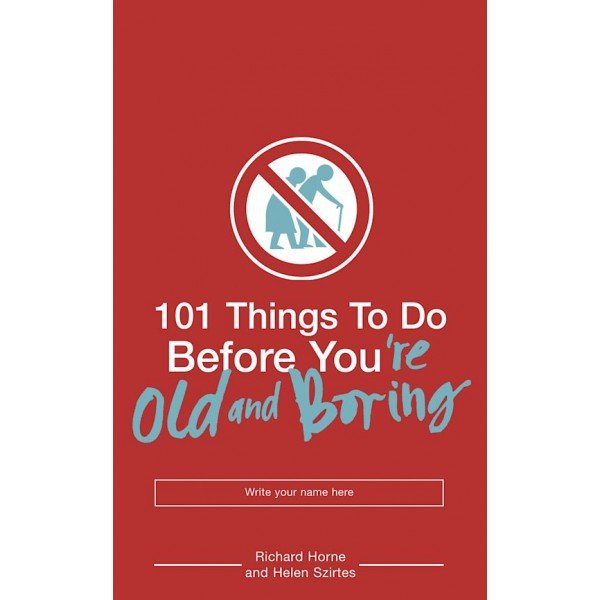 101 Things to Do Before You're Old and Boring Richard Horne (Author) , Helen Szirtes (Author)